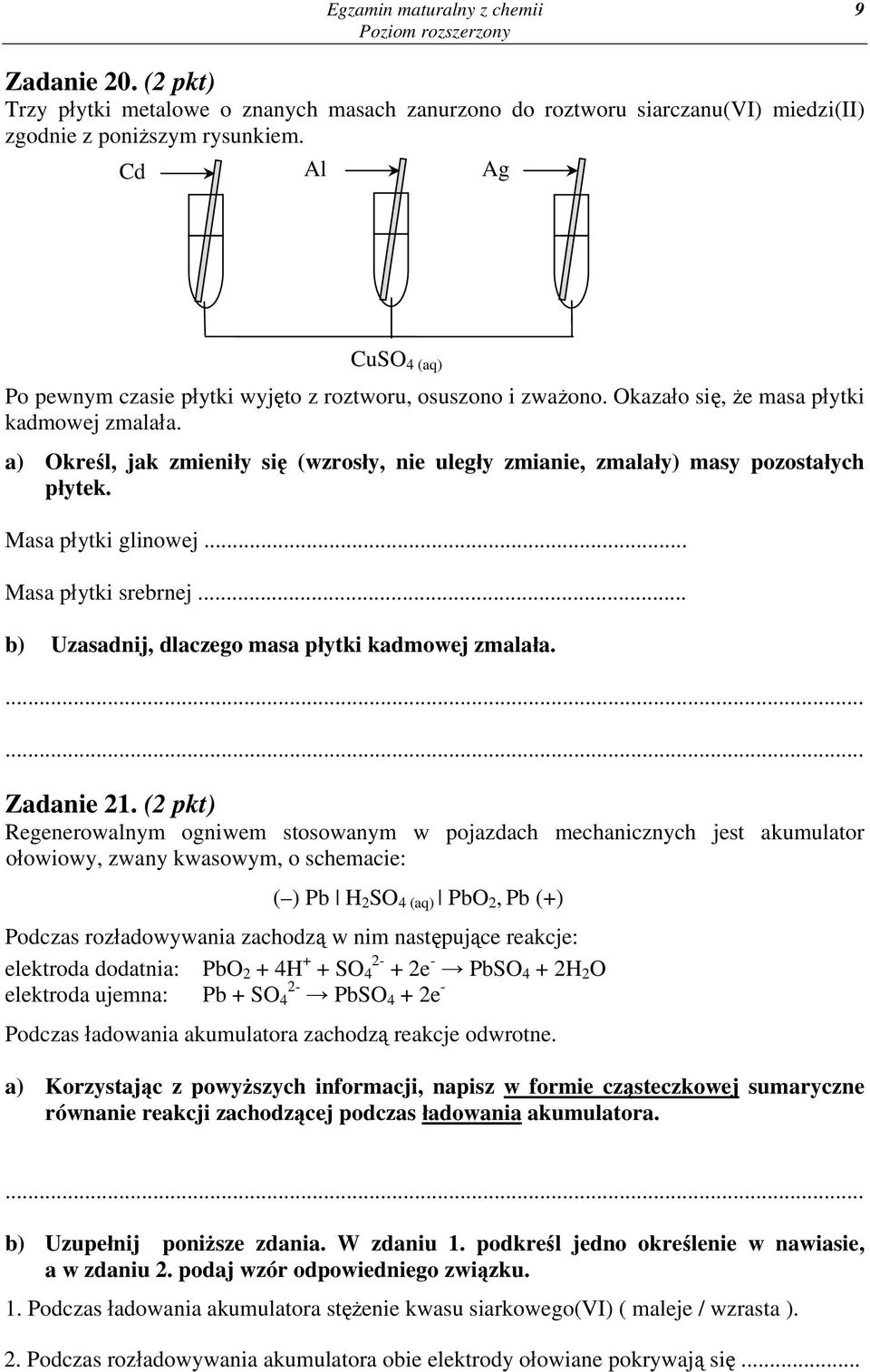 a) Określ, jak zmieniły się (wzrosły, nie uległy zmianie, zmalały) masy pozostałych płytek. Masa płytki glinowej... Masa płytki srebrnej... b) Uzasadnij, dlaczego masa płytki kadmowej zmalała.