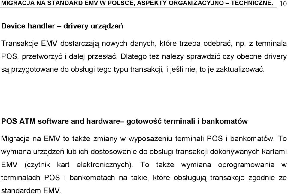 POS ATM software and hardware gotowość terminali i bankomatów Migracja na EMV to także zmiany w wyposażeniu terminali POS i bankomatów.