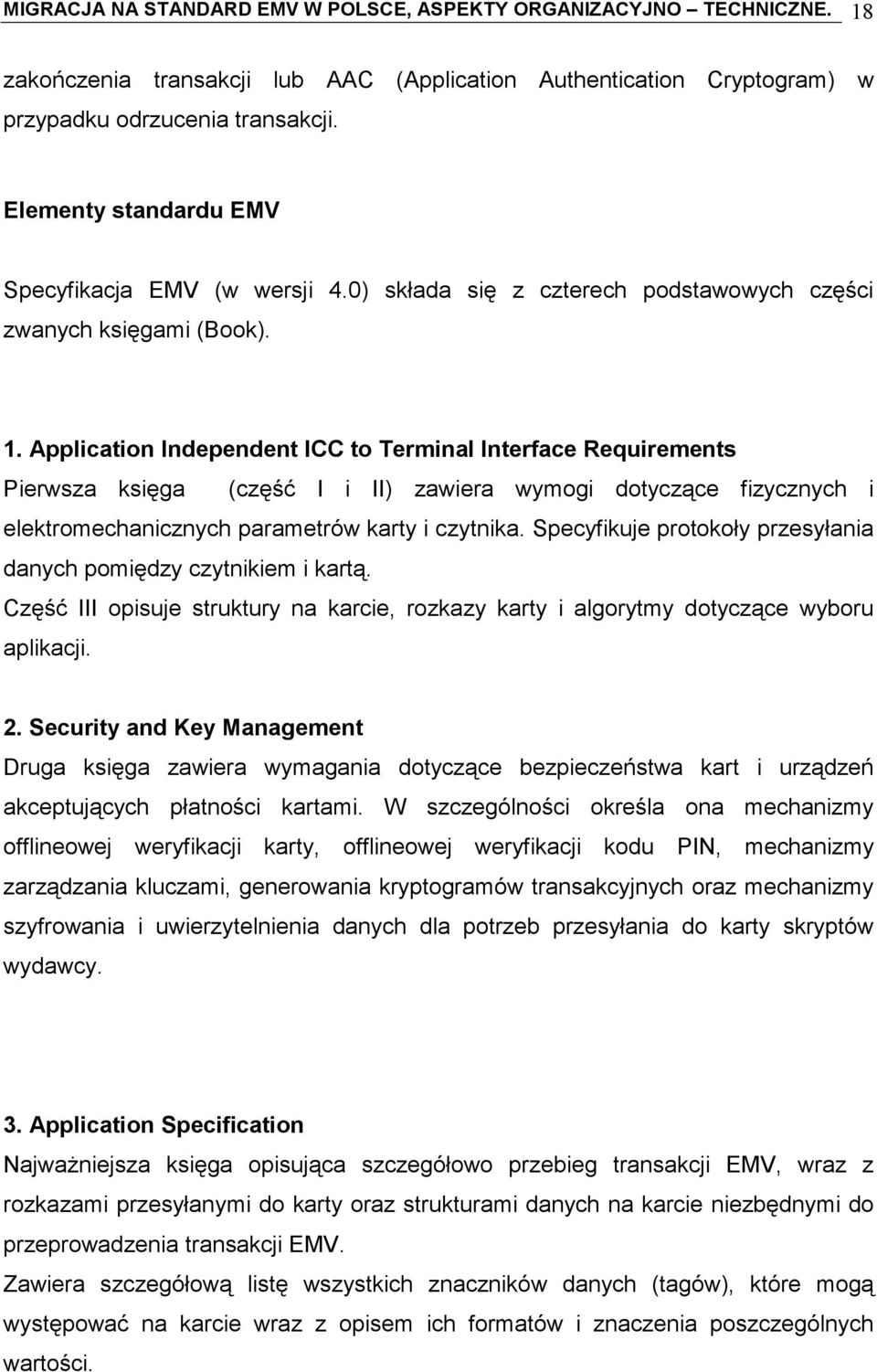 Application Independent ICC to Terminal Interface Requirements Pierwsza księga (część I i II) zawiera wymogi dotyczące fizycznych i elektromechanicznych parametrów karty i czytnika.