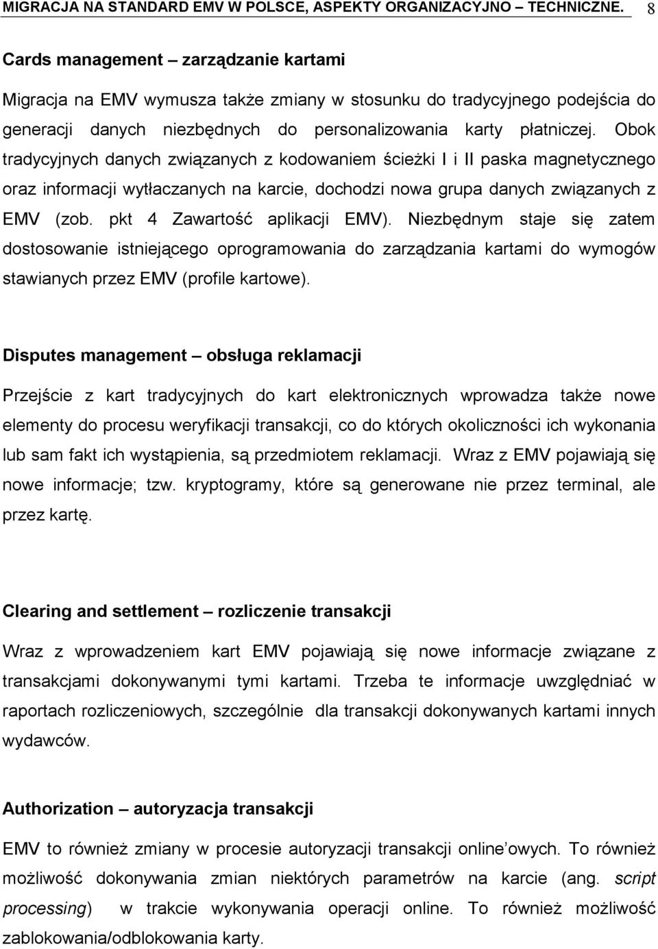 Obok tradycyjnych danych związanych z kodowaniem ścieżki I i II paska magnetycznego oraz informacji wytłaczanych na karcie, dochodzi nowa grupa danych związanych z EMV (zob.