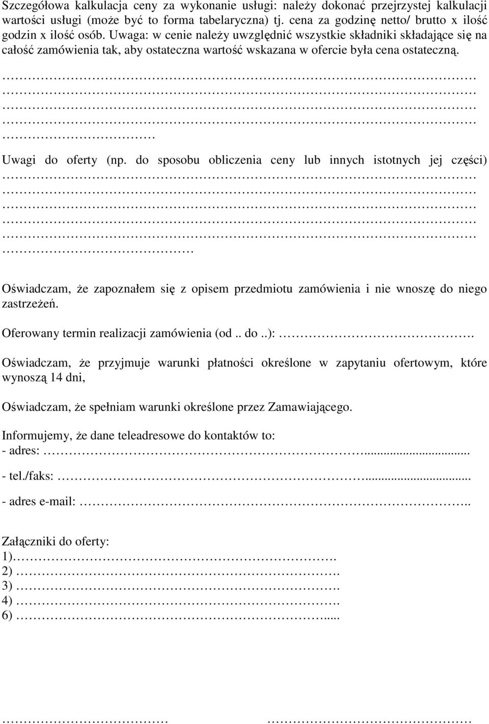 do sposobu obliczenia ceny lub innych istotnych jej części) Oświadczam, że zapoznałem się z opisem przedmiotu zamówienia i nie wnoszę do niego zastrzeżeń. Oferowany termin realizacji zamówienia (od.