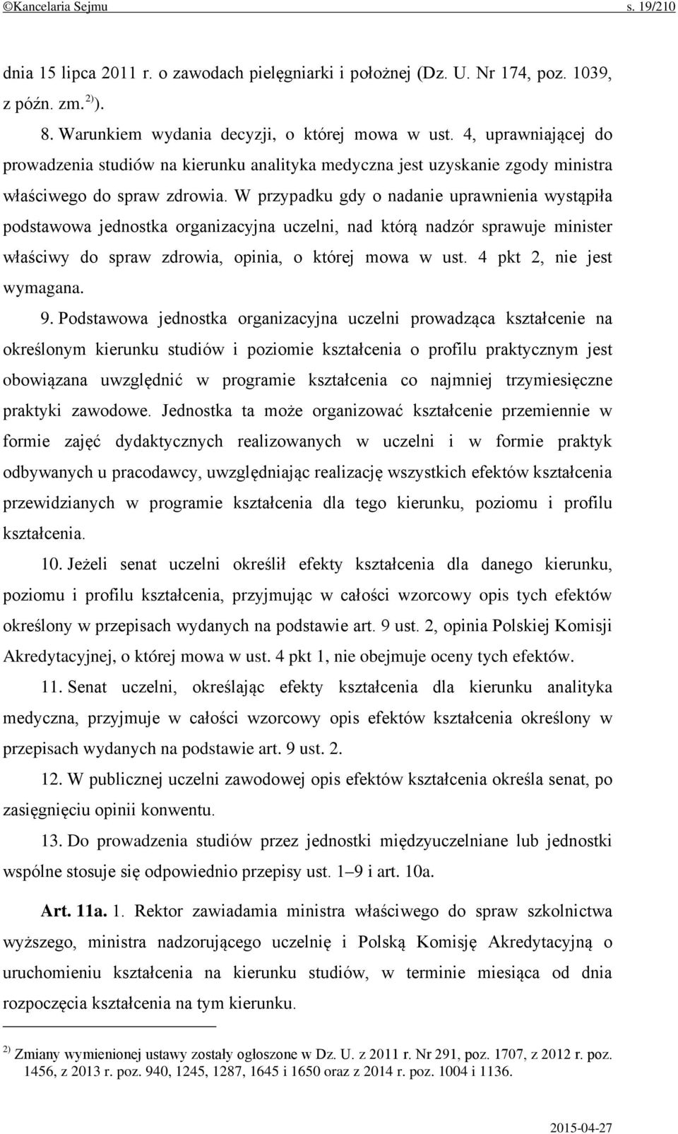 W przypadku gdy o nadanie uprawnienia wystąpiła podstawowa jednostka organizacyjna uczelni, nad którą nadzór sprawuje minister właściwy do spraw zdrowia, opinia, o której mowa w ust.