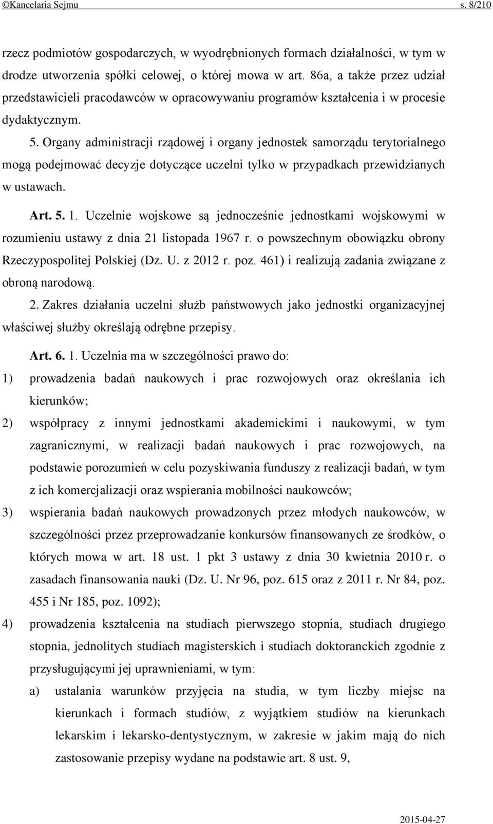 Organy administracji rządowej i organy jednostek samorządu terytorialnego mogą podejmować decyzje dotyczące uczelni tylko w przypadkach przewidzianych w ustawach. Art. 5. 1.