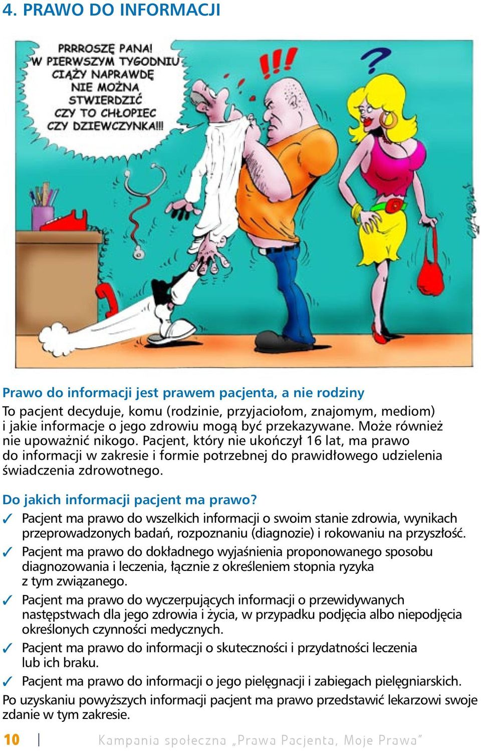 Do jakich informacji pacjent ma prawo? 3 Pacjent ma prawo do wszelkich informacji o swoim stanie zdrowia, wynikach przeprowadzonych badań, rozpoznaniu (diagnozie) i rokowaniu na przyszłość.