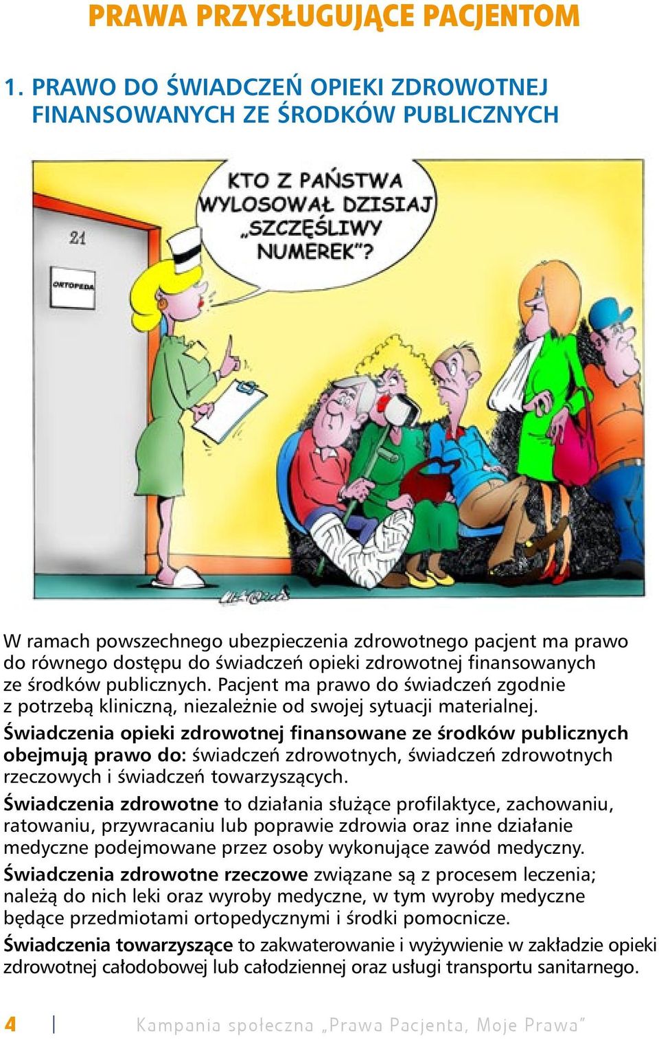 finansowanych ze środków publicznych. Pacjent ma prawo do świadczeń zgodnie z potrzebą kliniczną, niezależnie od swojej sytuacji materialnej.