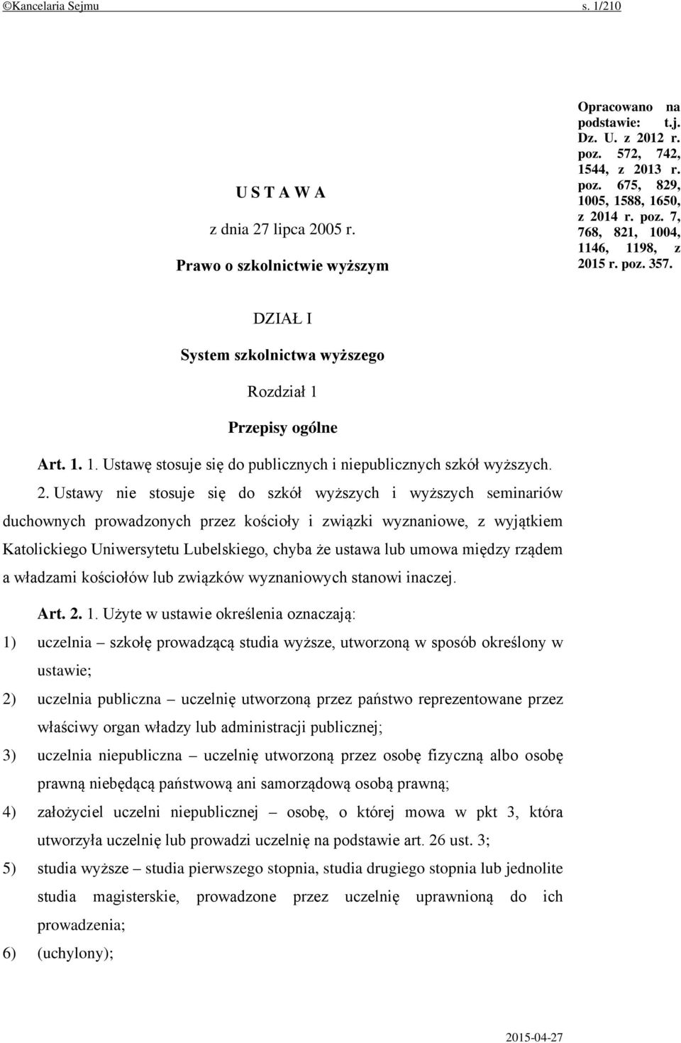 15 r. poz. 357. DZIAŁ I System szkolnictwa wyższego Rozdział 1 Przepisy ogólne Art. 1. 1. Ustawę stosuje się do publicznych i niepublicznych szkół wyższych. 2.