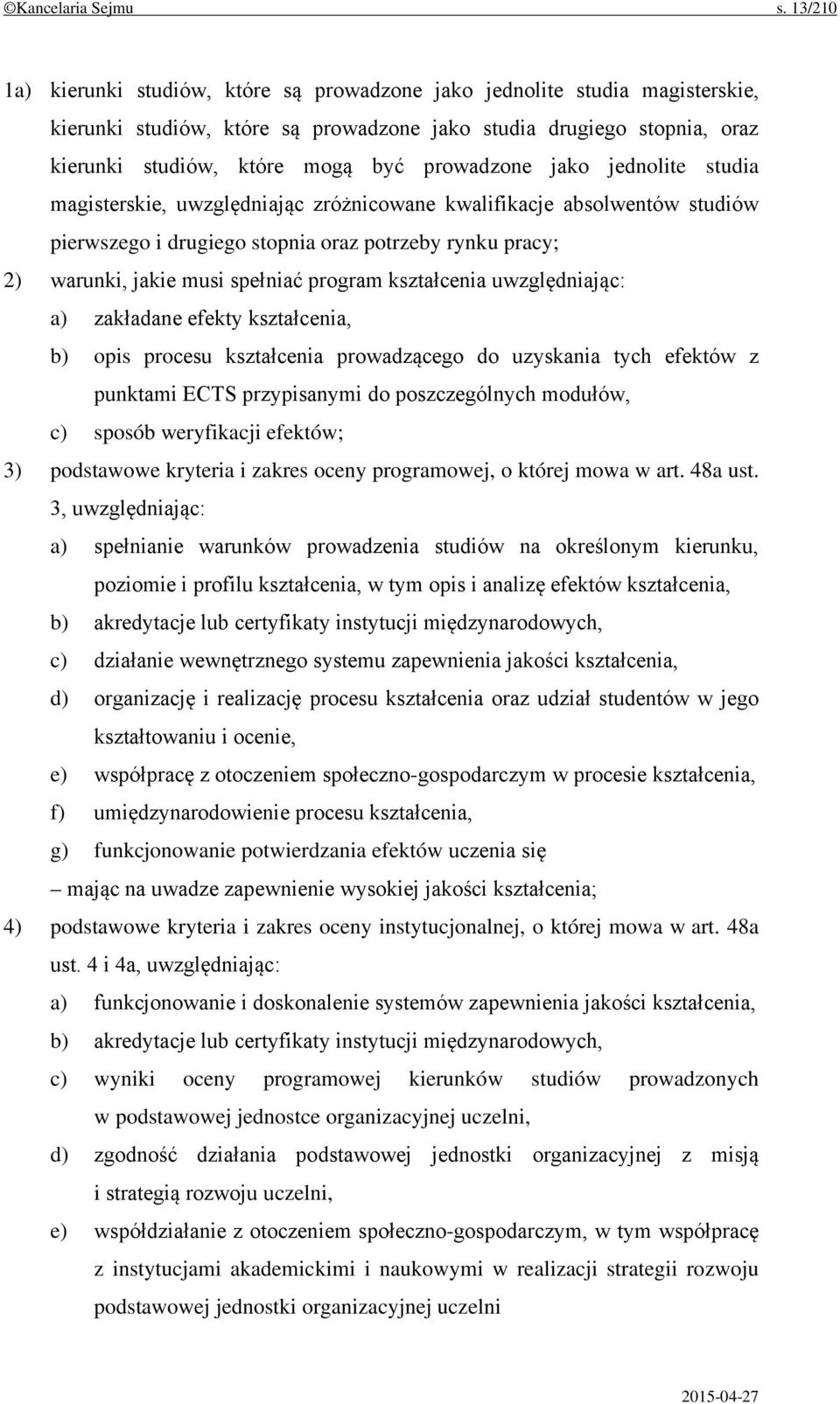 prowadzone jako jednolite studia magisterskie, uwzględniając zróżnicowane kwalifikacje absolwentów studiów pierwszego i drugiego stopnia oraz potrzeby rynku pracy; 2) warunki, jakie musi spełniać