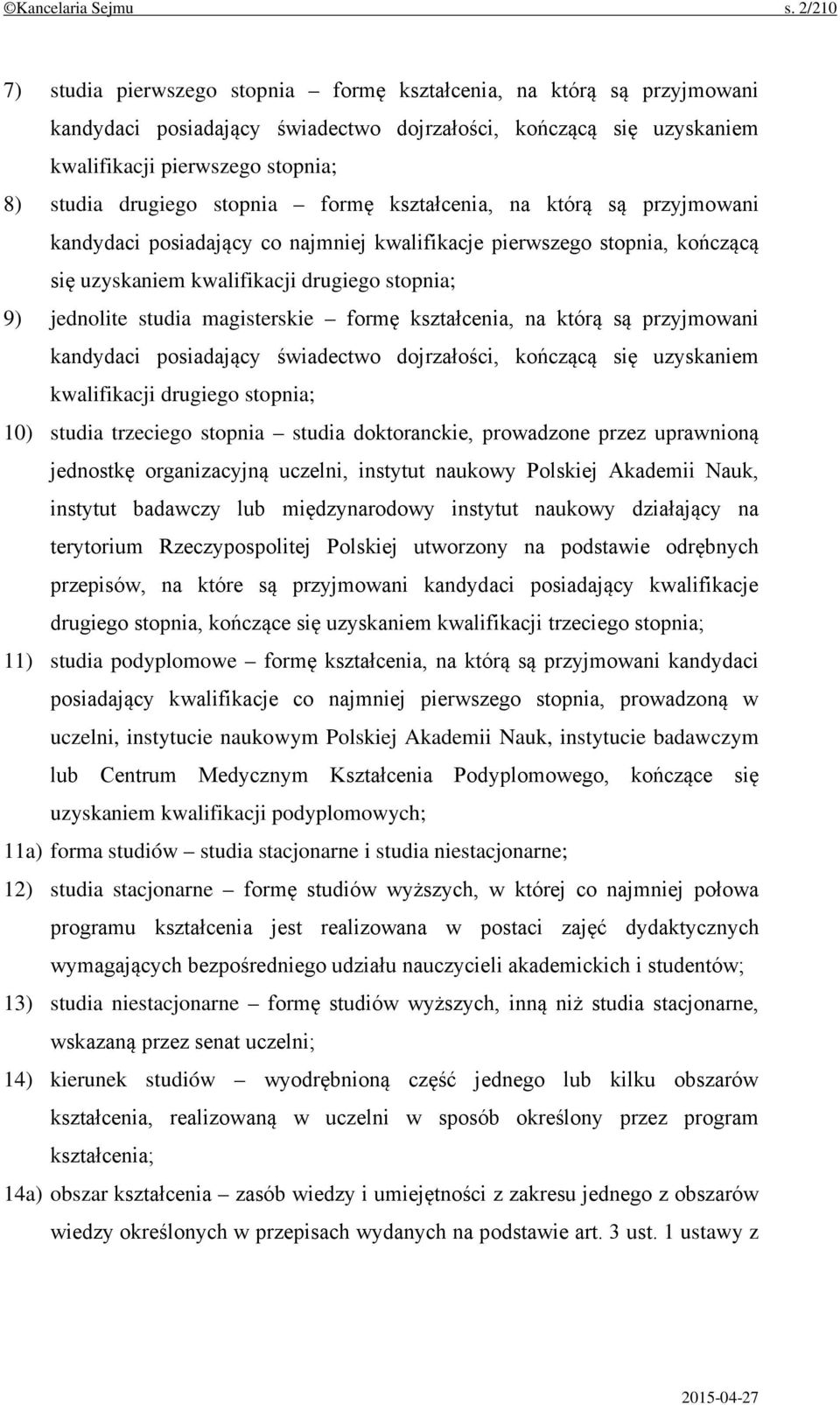 stopnia formę kształcenia, na którą są przyjmowani kandydaci posiadający co najmniej kwalifikacje pierwszego stopnia, kończącą się uzyskaniem kwalifikacji drugiego stopnia; 9) jednolite studia