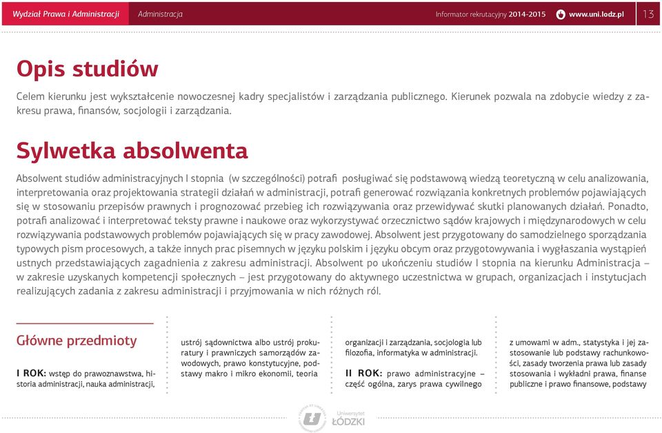 Sylwetka absolwenta Absolwent studiów administracyjnych I stopnia (w szczególności) potrafi posługiwać się podstawową wiedzą teoretyczną w celu analizowania, interpretowania oraz projektowania