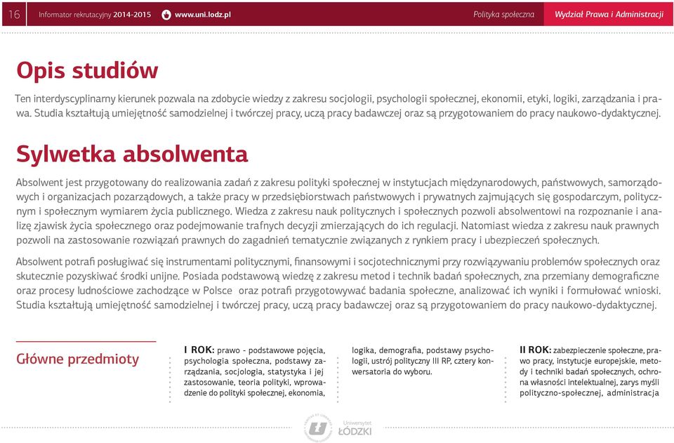 zarządzania i prawa. Studia kształtują umiejętność samodzielnej i twórczej pracy, uczą pracy badawczej oraz są przygotowaniem do pracy naukowo-dydaktycznej.