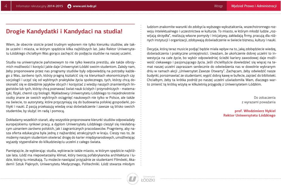 Jako Rektor Uniwersytetu Łódzkiego chciałbym Was gorąco zachęcić do podjęcia studiów na naszej uczelni.