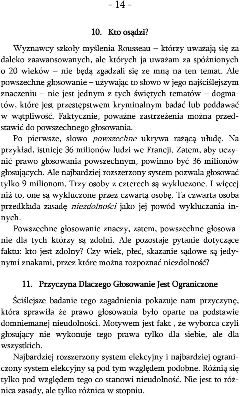 Faktycznie, poważne zastrzeżenia można przedstawić do powszechnego głosowania. Po pierwsze, słowo powszechne ukrywa rażącą ułudę. Na przykład, istnieje 36 milionów ludzi we Francji.