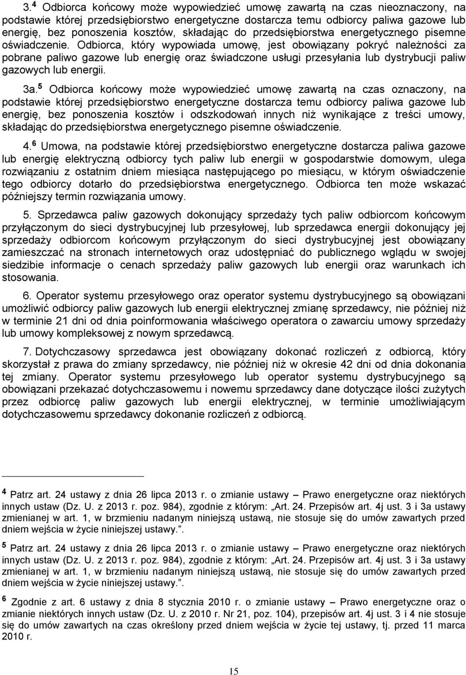 Odbiorca, który wypowiada umowę, jest obowiązany pokryć należności za pobrane paliwo gazowe lub energię oraz świadczone usługi przesyłania lub dystrybucji paliw gazowych lub energii. 3a.