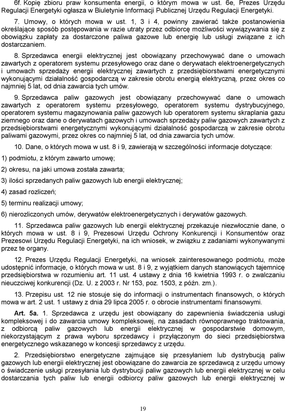 1, 3 i 4, powinny zawierać także postanowienia określające sposób postępowania w razie utraty przez odbiorcę możliwości wywiązywania się z obowiązku zapłaty za dostarczone paliwa gazowe lub energię