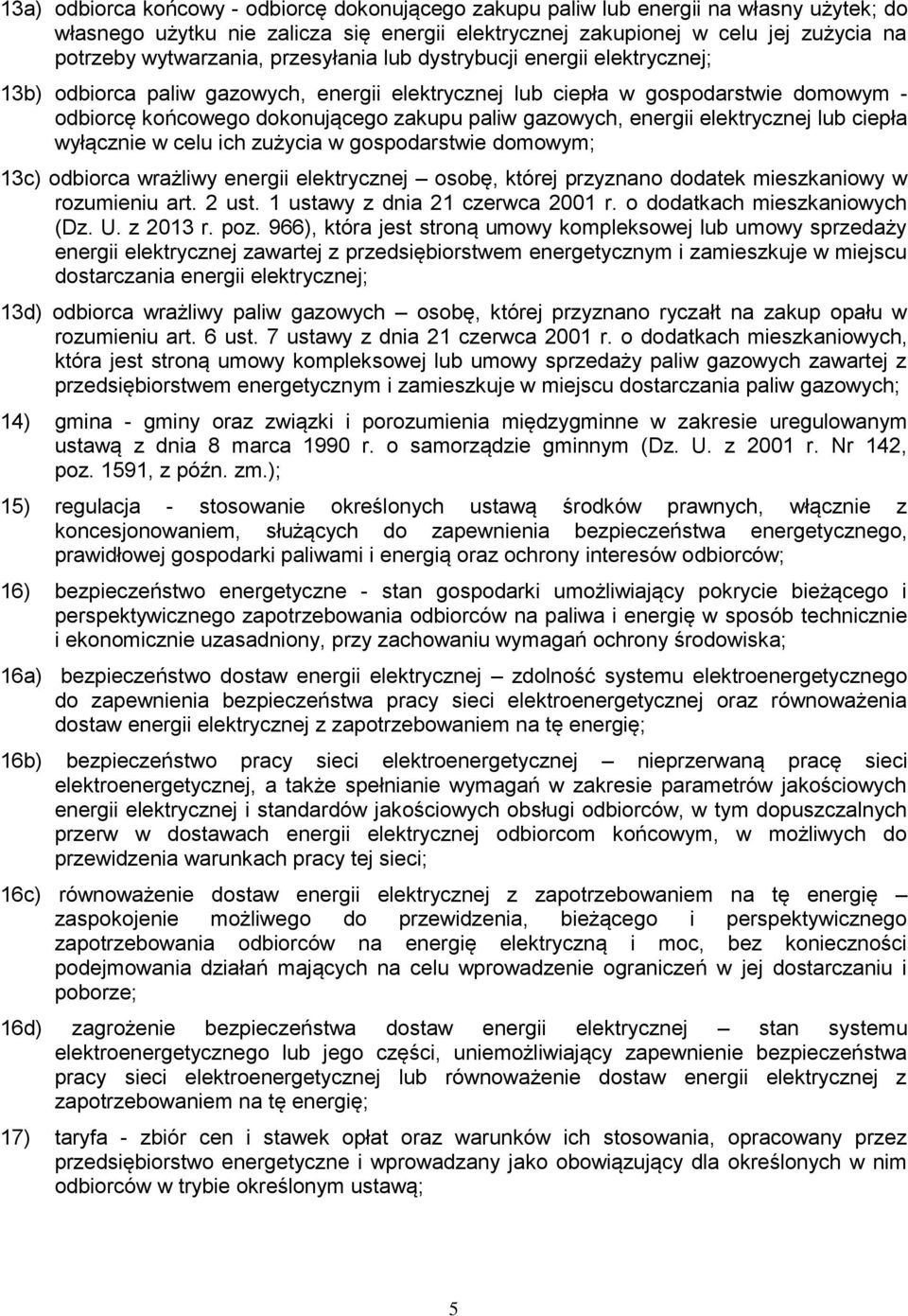 energii elektrycznej lub ciepła wyłącznie w celu ich zużycia w gospodarstwie domowym; 13c) odbiorca wrażliwy energii elektrycznej osobę, której przyznano dodatek mieszkaniowy w rozumieniu art. 2 ust.