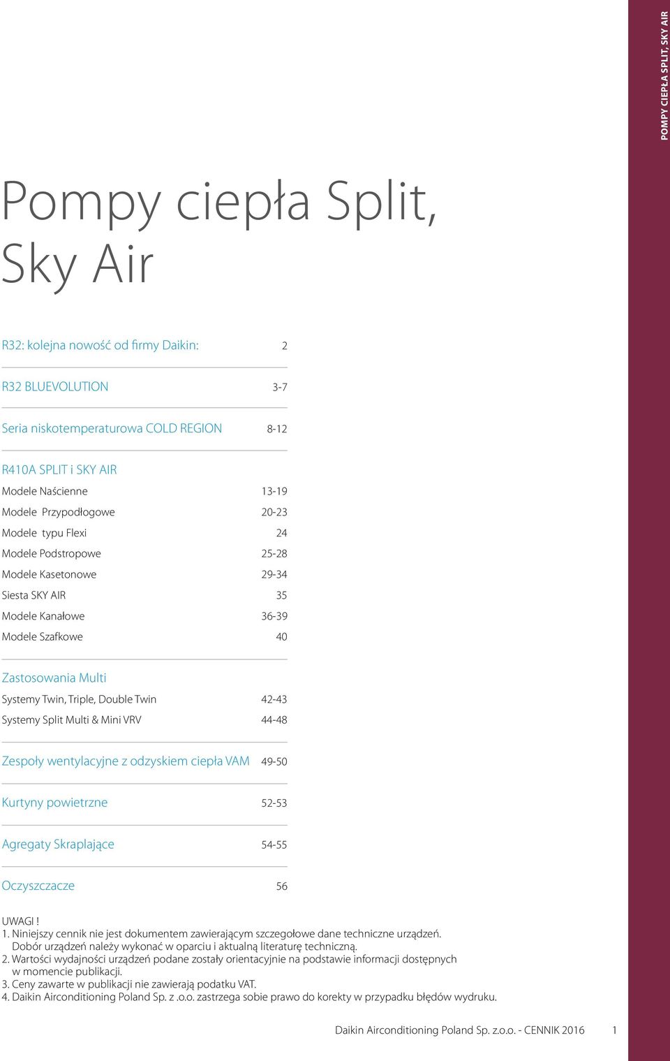 Triple, Double Twin 42-43 Systemy Split Multi & Mini VRV 44-48 Zespoły wentylacyjne z odzyskiem ciepła VAM 49-50 Kurtyny powietrzne 52-53 Agregaty Skraplające 54-55 Oczyszczacze 56 UWAGI! 1.