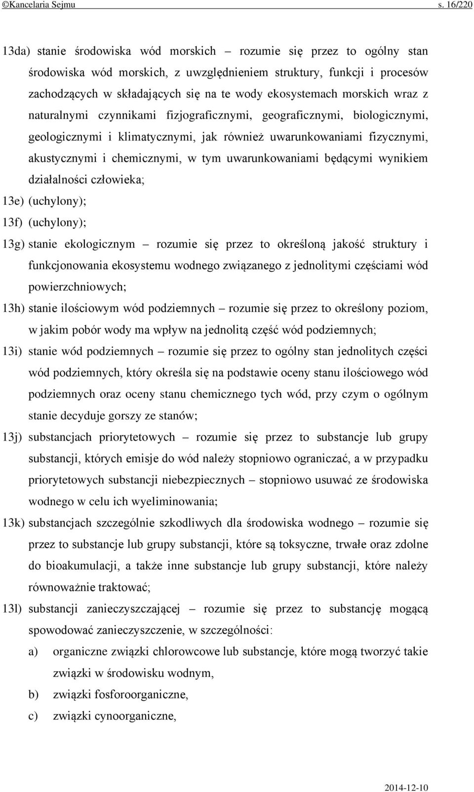 ekosystemach morskich wraz z naturalnymi czynnikami fizjograficznymi, geograficznymi, biologicznymi, geologicznymi i klimatycznymi, jak również uwarunkowaniami fizycznymi, akustycznymi i chemicznymi,