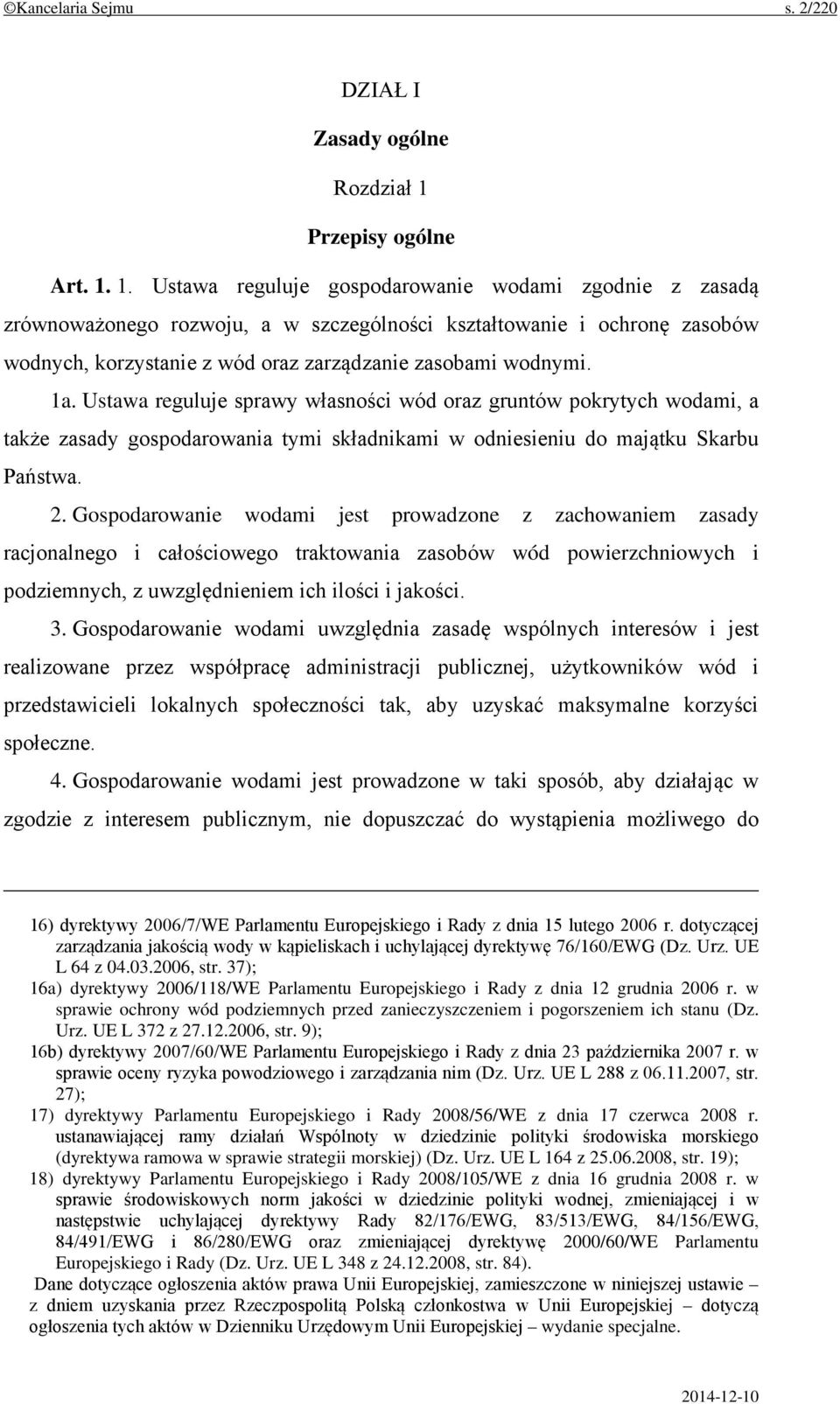 1. Ustawa reguluje gospodarowanie wodami zgodnie z zasadą zrównoważonego rozwoju, a w szczególności kształtowanie i ochronę zasobów wodnych, korzystanie z wód oraz zarządzanie zasobami wodnymi. 1a.