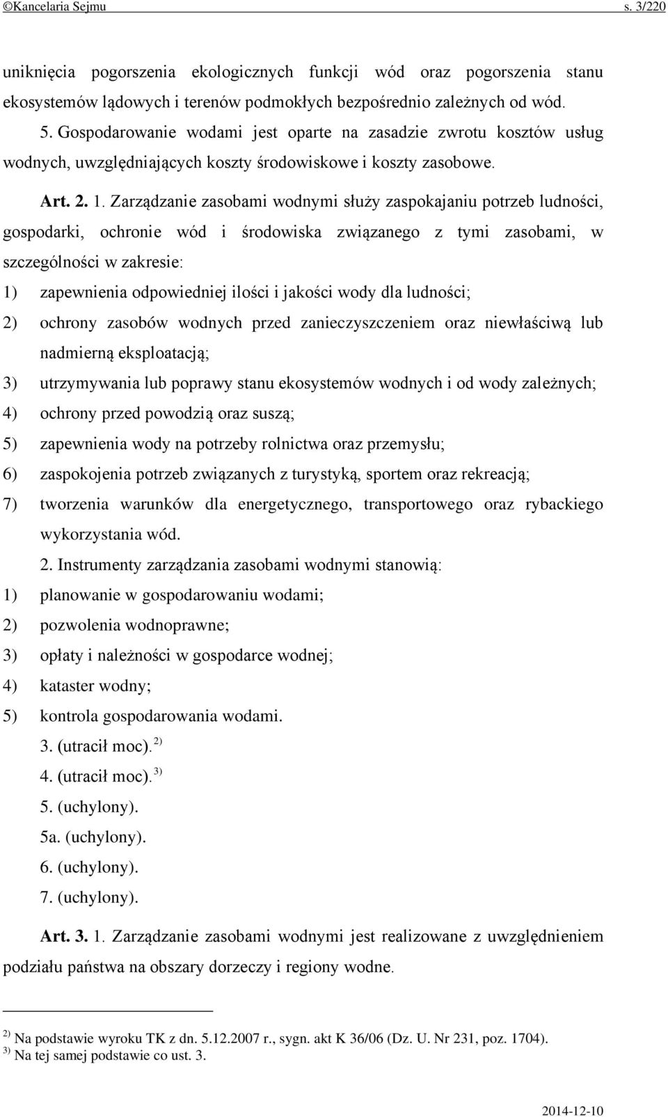 Zarządzanie zasobami wodnymi służy zaspokajaniu potrzeb ludności, gospodarki, ochronie wód i środowiska związanego z tymi zasobami, w szczególności w zakresie: 1) zapewnienia odpowiedniej ilości i