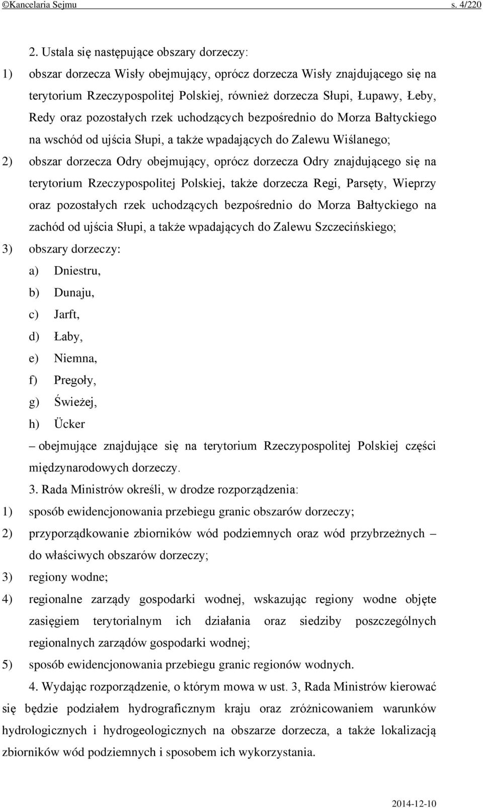 Redy oraz pozostałych rzek uchodzących bezpośrednio do Morza Bałtyckiego na wschód od ujścia Słupi, a także wpadających do Zalewu Wiślanego; 2) obszar dorzecza Odry obejmujący, oprócz dorzecza Odry