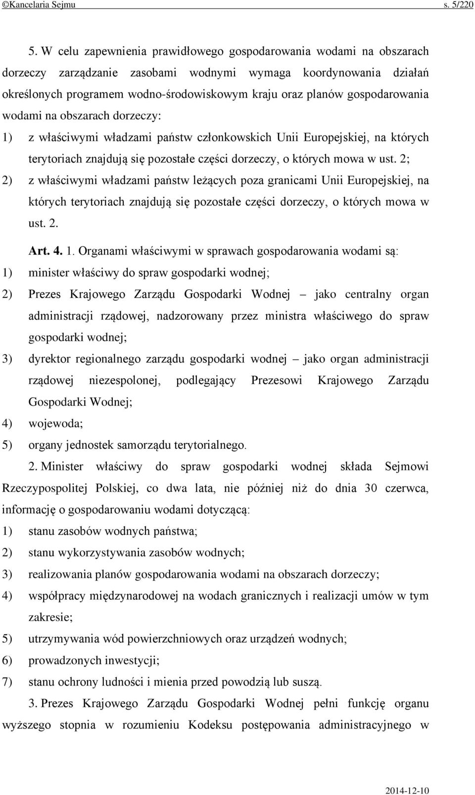 gospodarowania wodami na obszarach dorzeczy: 1) z właściwymi władzami państw członkowskich Unii Europejskiej, na których terytoriach znajdują się pozostałe części dorzeczy, o których mowa w ust.
