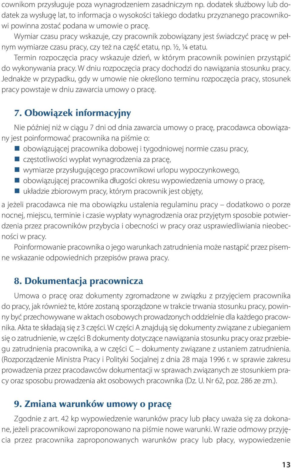 Wymiar czasu pracy wskazuje, czy pracownik zobowiązany jest świadczyć pracę w pełnym wy mia rze cza su pra cy, czy też na część eta tu, np. ½, ¼ eta tu.