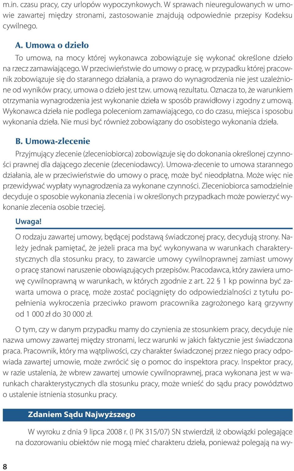 W przeciwieństwie do umowy o pracę, w przypadku której pracownik zobowiązuje się do starannego działania, a prawo do wynagrodzenia nie jest uzależnione od wy ni ków pra cy, umo wa o dzie ło jest tzw.