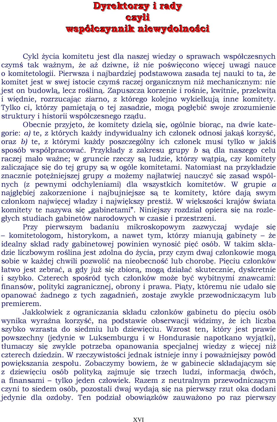 Zapuszcza korzenie i rośnie, kwitnie, przekwita i więdnie, rozrzucając ziarno, z którego kolejno wykiełkują inne komitety.