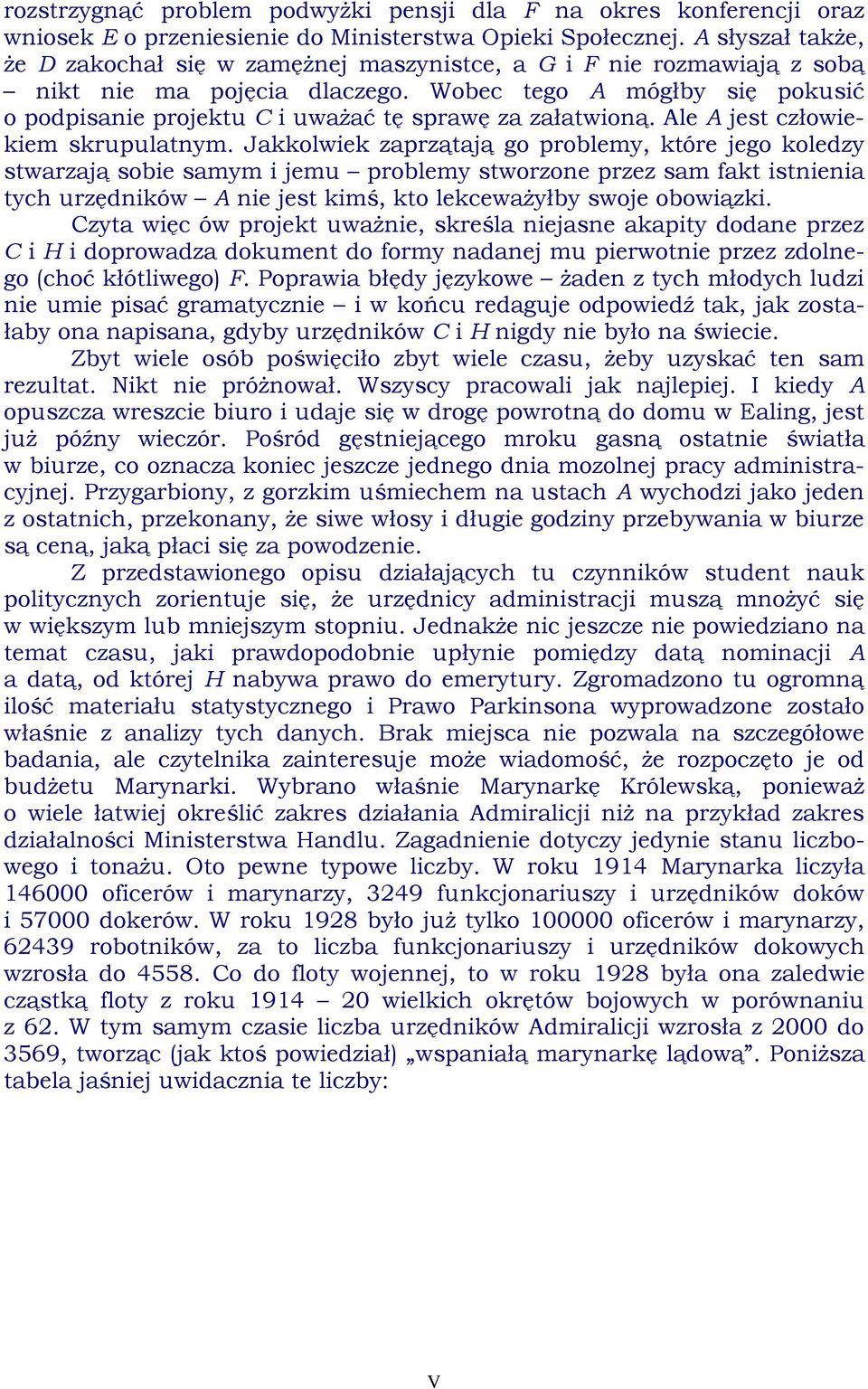 Wobec tego A mógłby się pokusić o podpisanie projektu C i uważać tę sprawę za załatwioną. Ale A jest człowiekiem skrupulatnym.