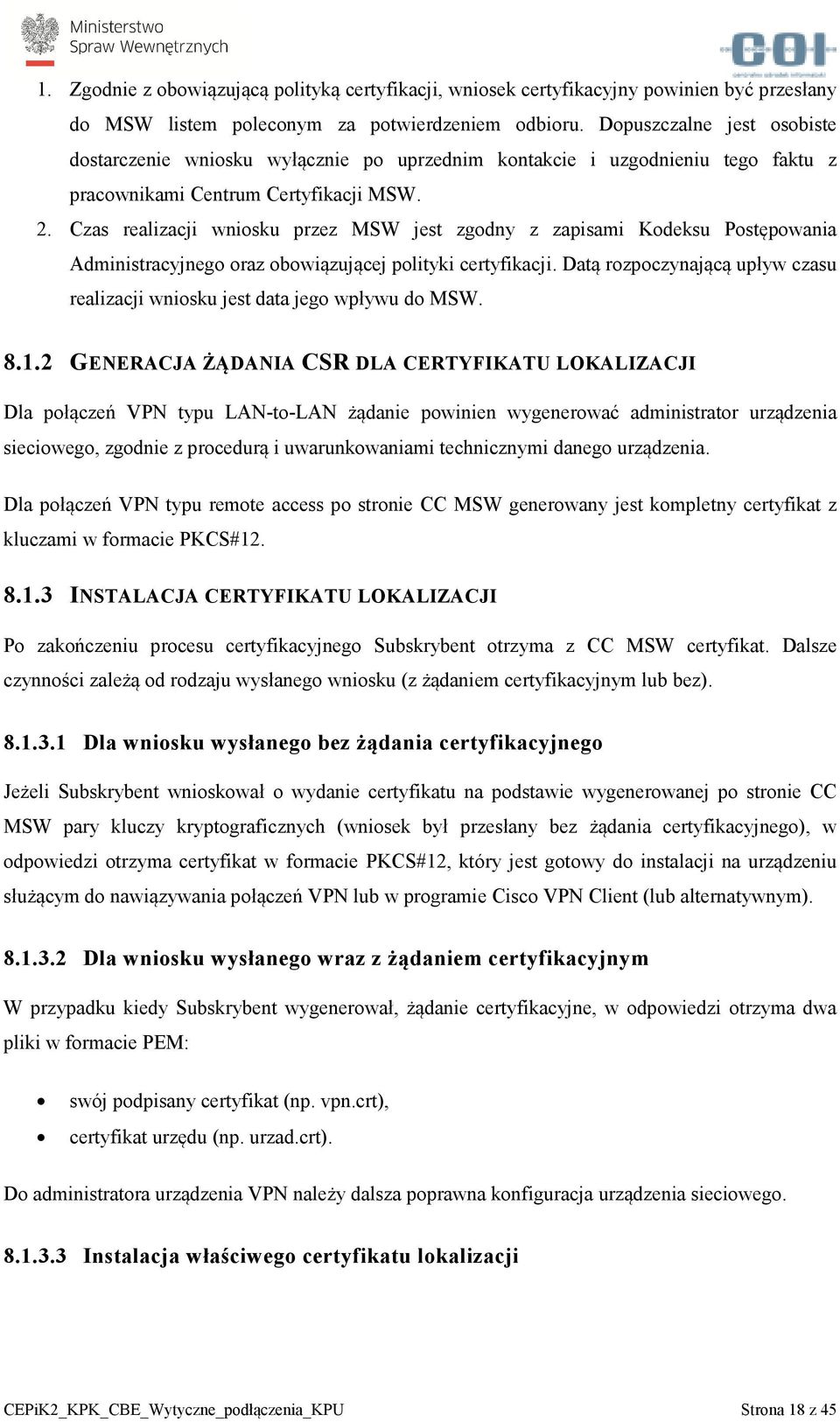 Czas realizacji wniosku przez MSW jest zgodny z zapisami Kodeksu Postępowania Administracyjnego oraz obowiązującej polityki certyfikacji.