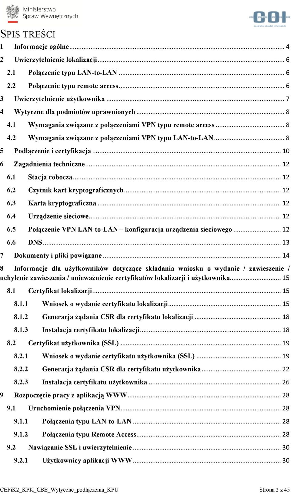 .. 8 5 Podłączenie i certyfikacja... 10 6 Zagadnienia techniczne... 12 6.1 Stacja robocza... 12 6.2 Czytnik kart kryptograficznych... 12 6.3 Karta kryptograficzna... 12 6.4 Urządzenie sieciowe... 12 6.5 Połączenie VPN LAN-to-LAN konfiguracja urządzenia sieciowego.