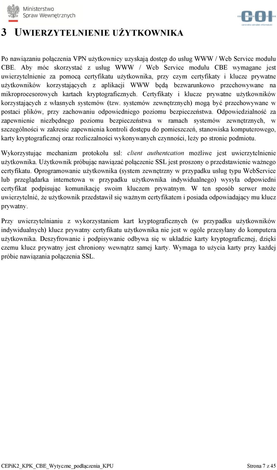 aplikacji WWW będą bezwarunkowo przechowywane na mikroprocesorowych kartach kryptograficznych. Certyfikaty i klucze prywatne użytkowników korzystających z własnych systemów (tzw.