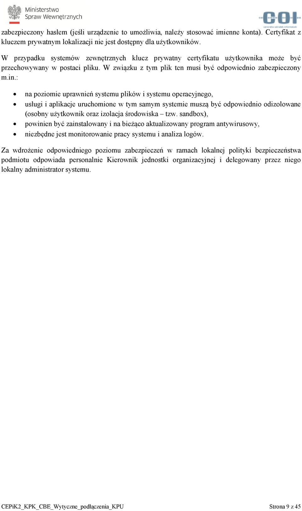 : na poziomie uprawnień systemu plików i systemu operacyjnego, usługi i aplikacje uruchomione w tym samym systemie muszą być odpowiednio odizolowane (osobny użytkownik oraz izolacja środowiska tzw.