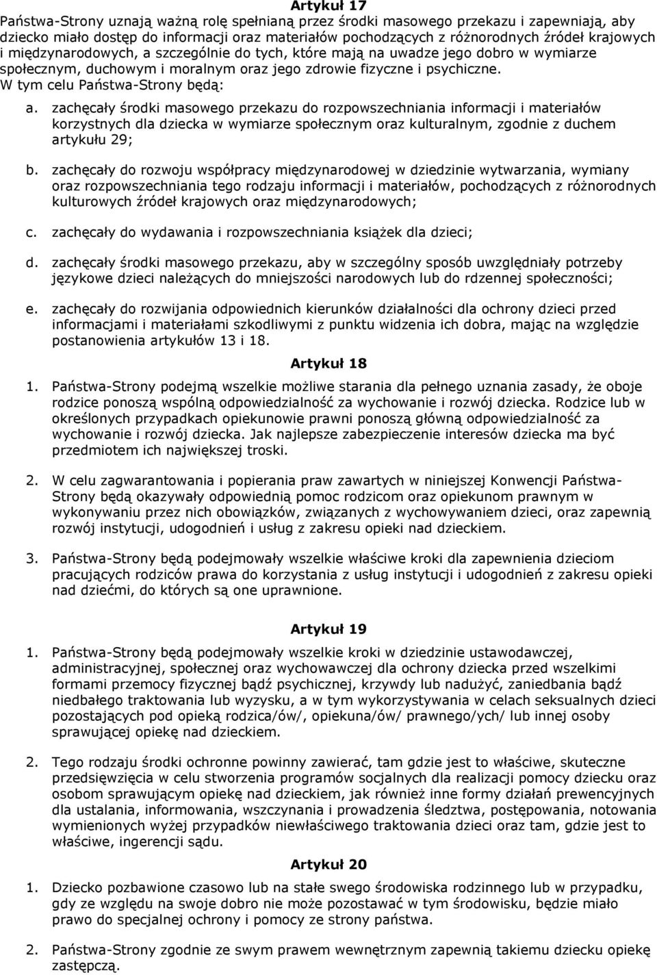 zachęcały środki masowego przekazu do rozpowszechniania informacji i materiałów korzystnych dla dziecka w wymiarze społecznym oraz kulturalnym, zgodnie z duchem artykułu 29; b.