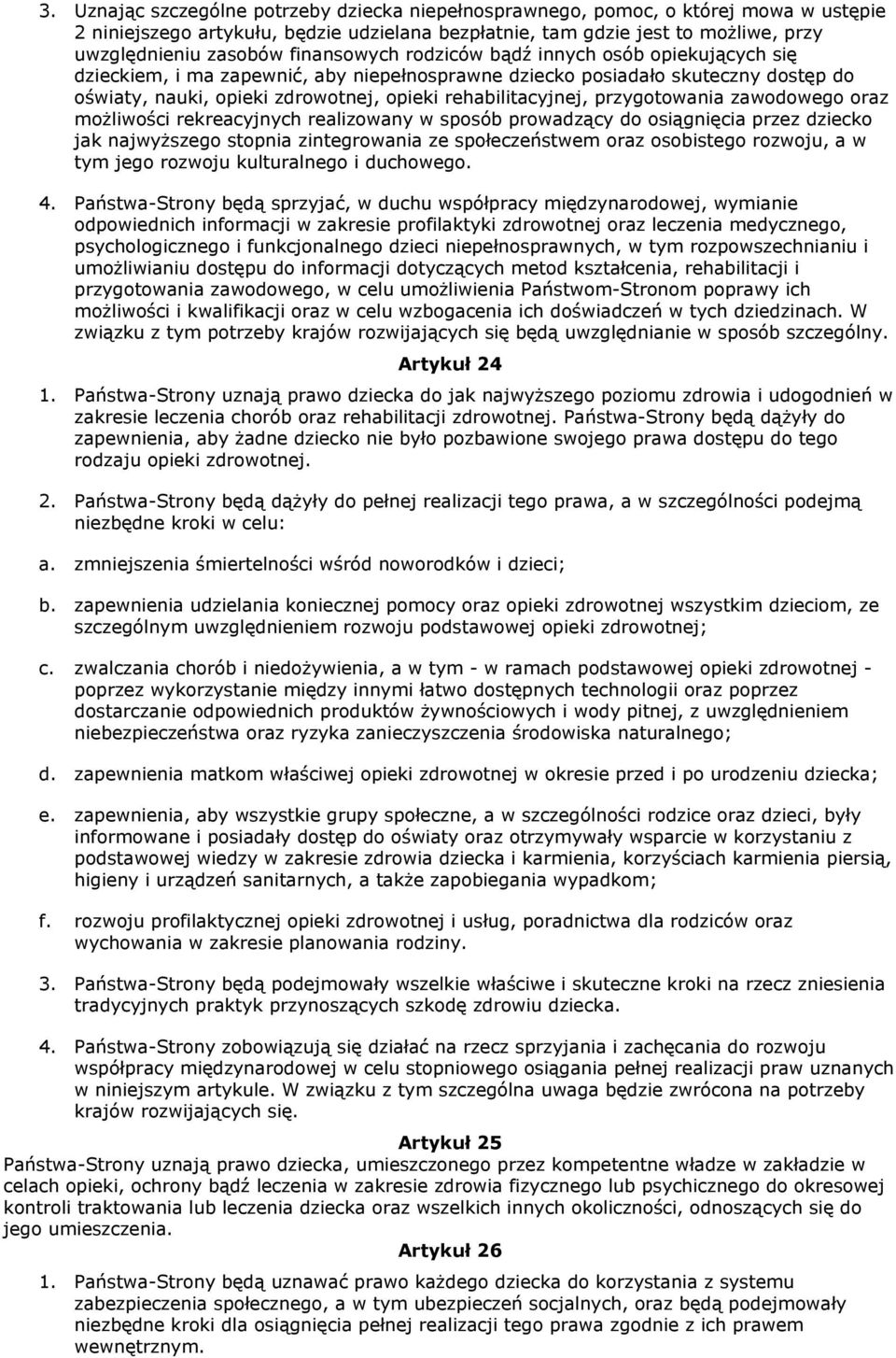 przygotowania zawodowego oraz możliwości rekreacyjnych realizowany w sposób prowadzący do osiągnięcia przez dziecko jak najwyższego stopnia zintegrowania ze społeczeństwem oraz osobistego rozwoju, a