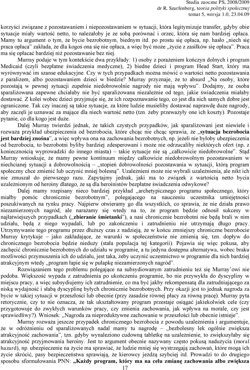 hasło niech się praca opłaca zakłada, że dla kogoś ona się nie opłaca, a więc być może życie z zasiłków się opłaca. Praca ma się opłacać bardziej niż pozostawanie bez niej.