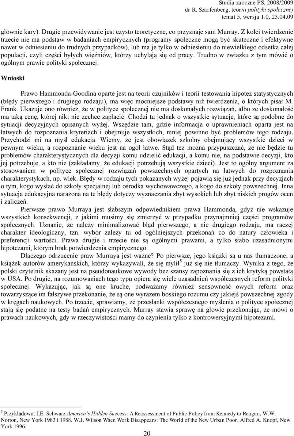 niewielkiego odsetka całej populacji, czyli części byłych więźniów, którzy uchylają się od pracy. Trudno w związku z tym mówić o ogólnym prawie polityki społecznej.