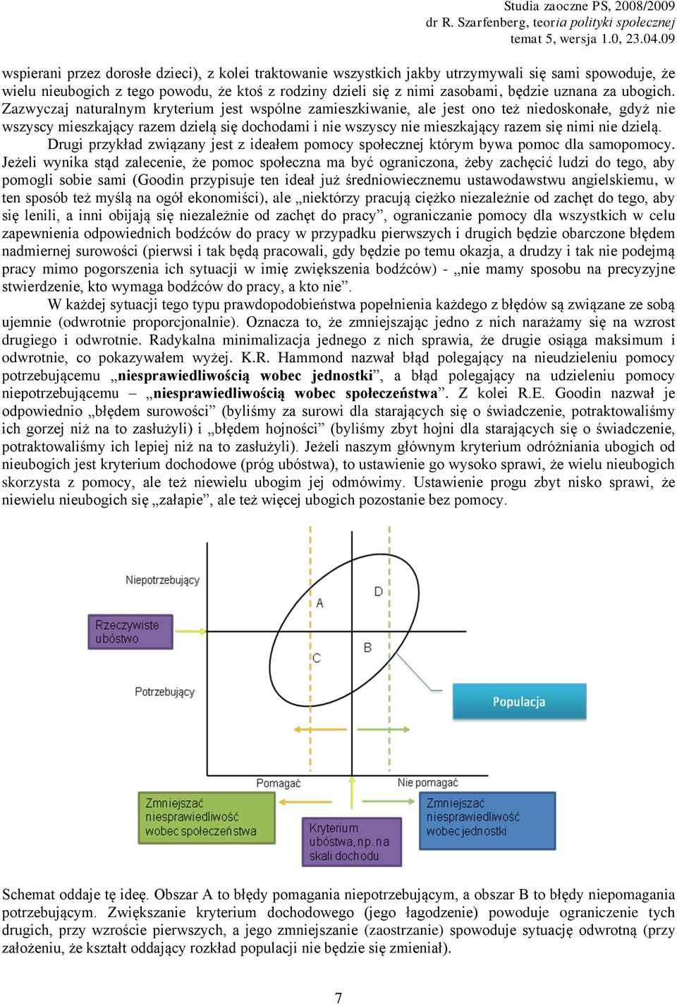 Zazwyczaj naturalnym kryterium jest wspólne zamieszkiwanie, ale jest ono też niedoskonałe, gdyż nie wszyscy mieszkający razem dzielą się dochodami i nie wszyscy nie mieszkający razem się nimi nie