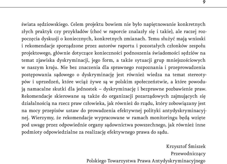 Temu służyć mają wnioski i rekomendacje sporządzone przez autorów raportu i pozostałych członków zespołu projektowego, głównie dotyczące konieczności podnoszenia świadomości sędziów na temat zjawiska