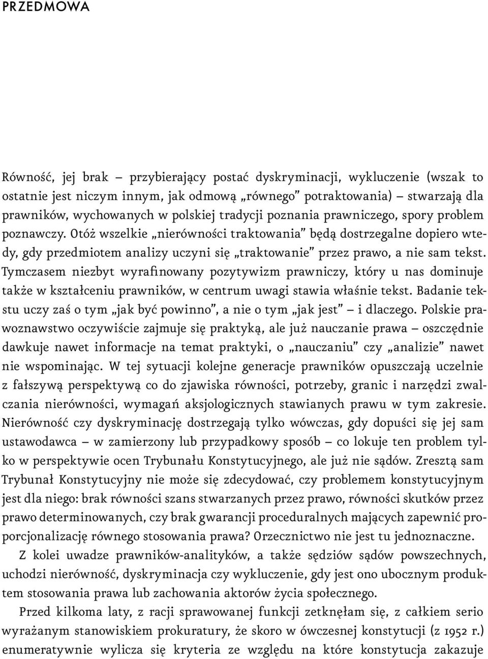 Otóż wszelkie nierówności traktowania będą dostrzegalne dopiero wtedy, gdy przedmiotem analizy uczyni się traktowanie przez prawo, a nie sam tekst.