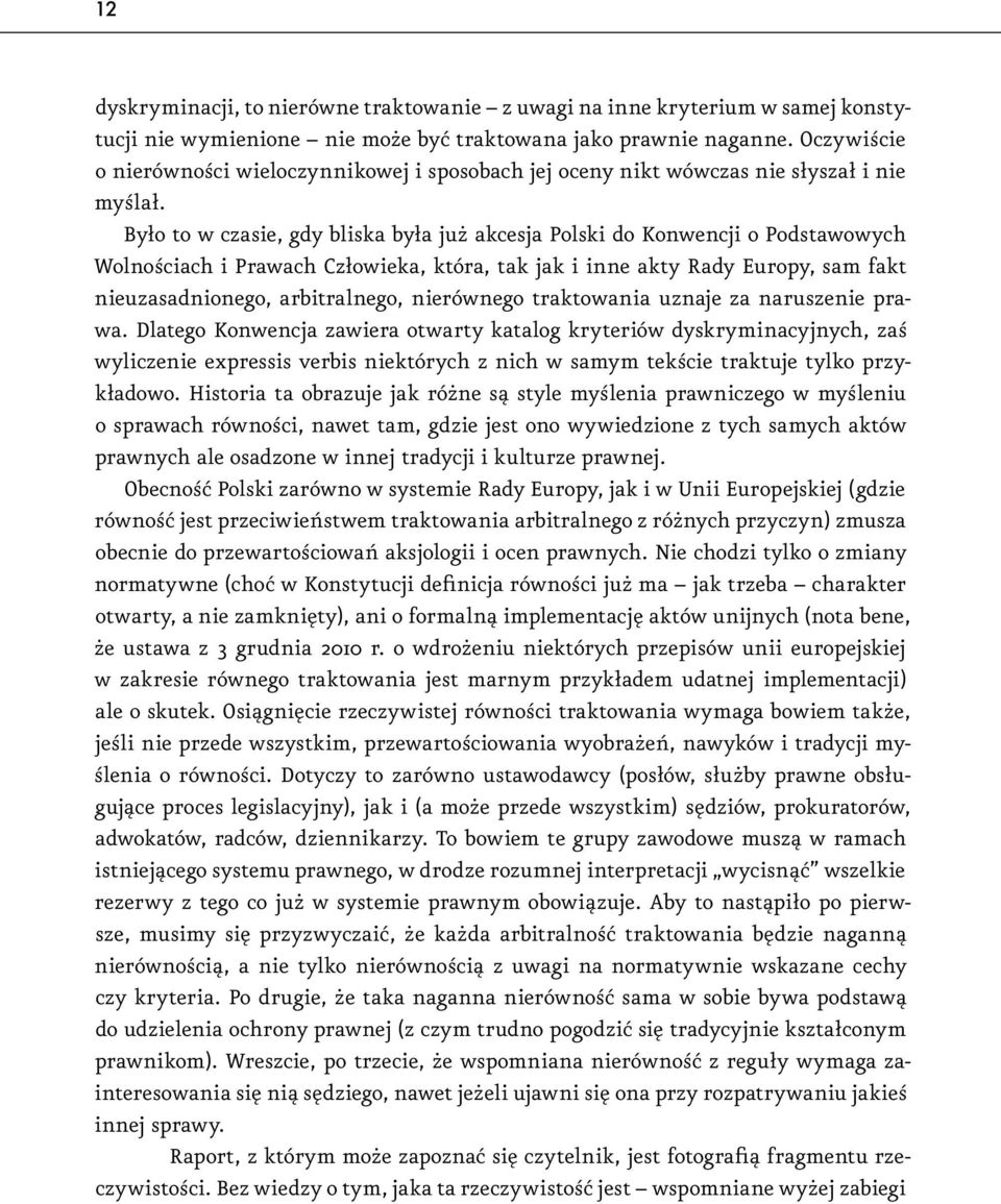 Było to w czasie, gdy bliska była już akcesja Polski do Konwencji o Podstawowych Wolnościach i Prawach Człowieka, która, tak jak i inne akty Rady Europy, sam fakt nieuzasadnionego, arbitralnego,