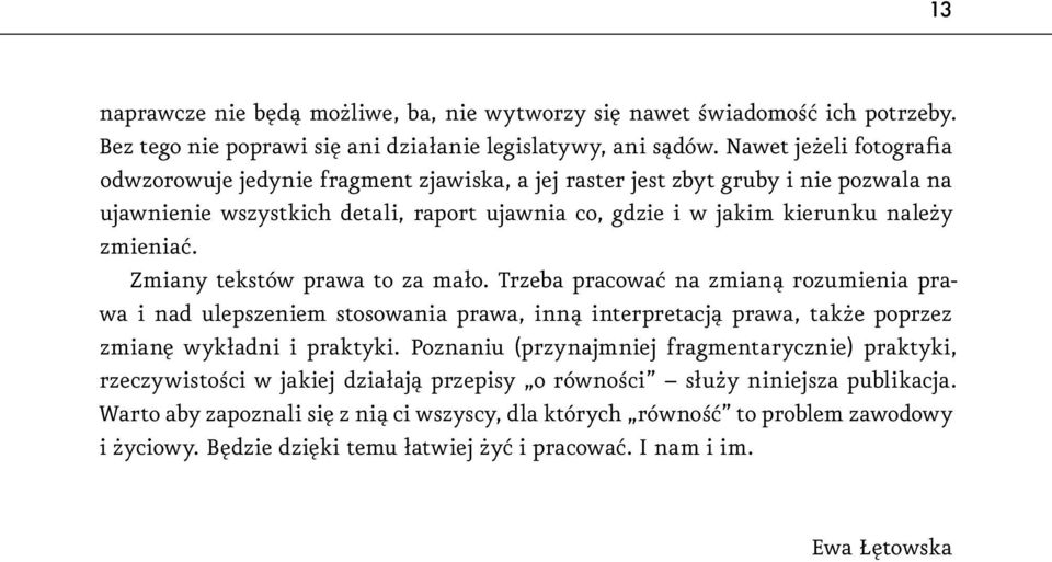 Zmiany tekstów prawa to za mało. Trzeba pracować na zmianą rozumienia prawa i nad ulepszeniem stosowania prawa, inną interpretacją prawa, także poprzez zmianę wykładni i praktyki.