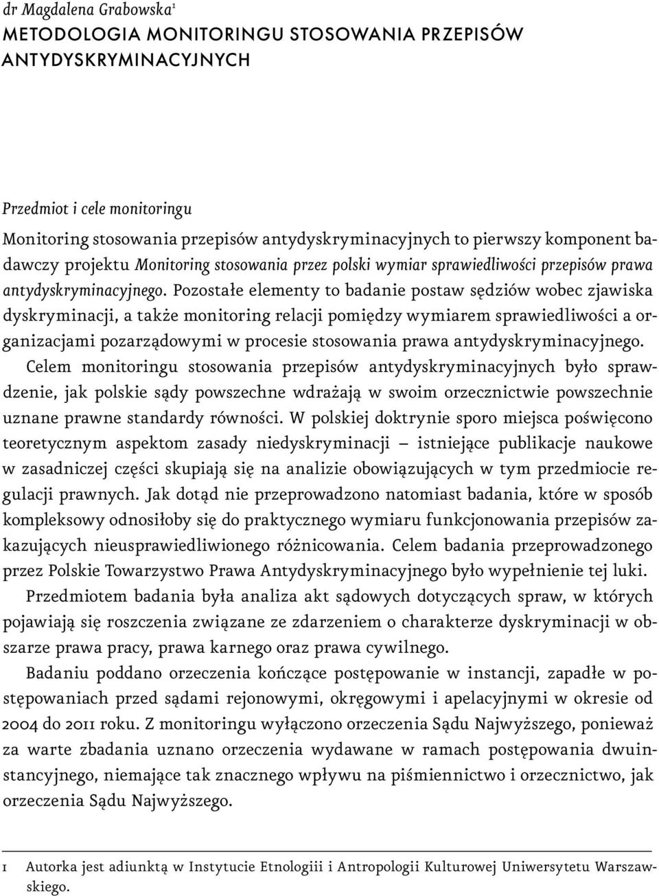 Pozostałe elementy to badanie postaw sędziów wobec zjawiska dyskryminacji, a także monitoring relacji pomiędzy wymiarem sprawiedliwości a organizacjami pozarządowymi w procesie stosowania prawa