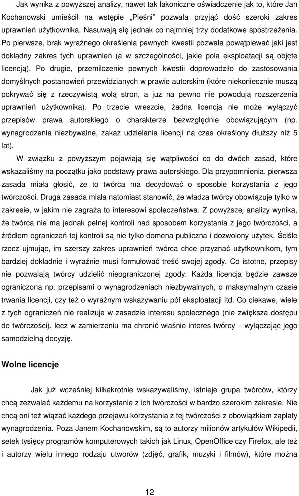 Po pierwsze, brak wyraźnego określenia pewnych kwestii pozwala powątpiewać jaki jest dokładny zakres tych uprawnień (a w szczególności, jakie pola eksploatacji są objęte licencją).