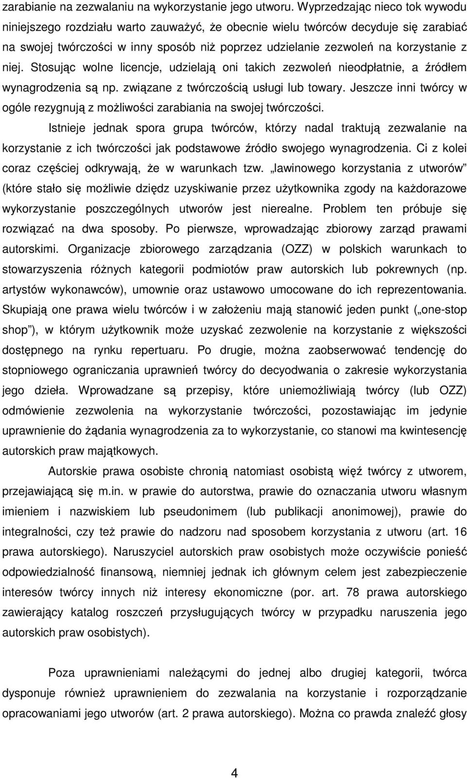 niej. Stosując wolne licencje, udzielają oni takich zezwoleń nieodpłatnie, a źródłem wynagrodzenia są np. związane z twórczością usługi lub towary.