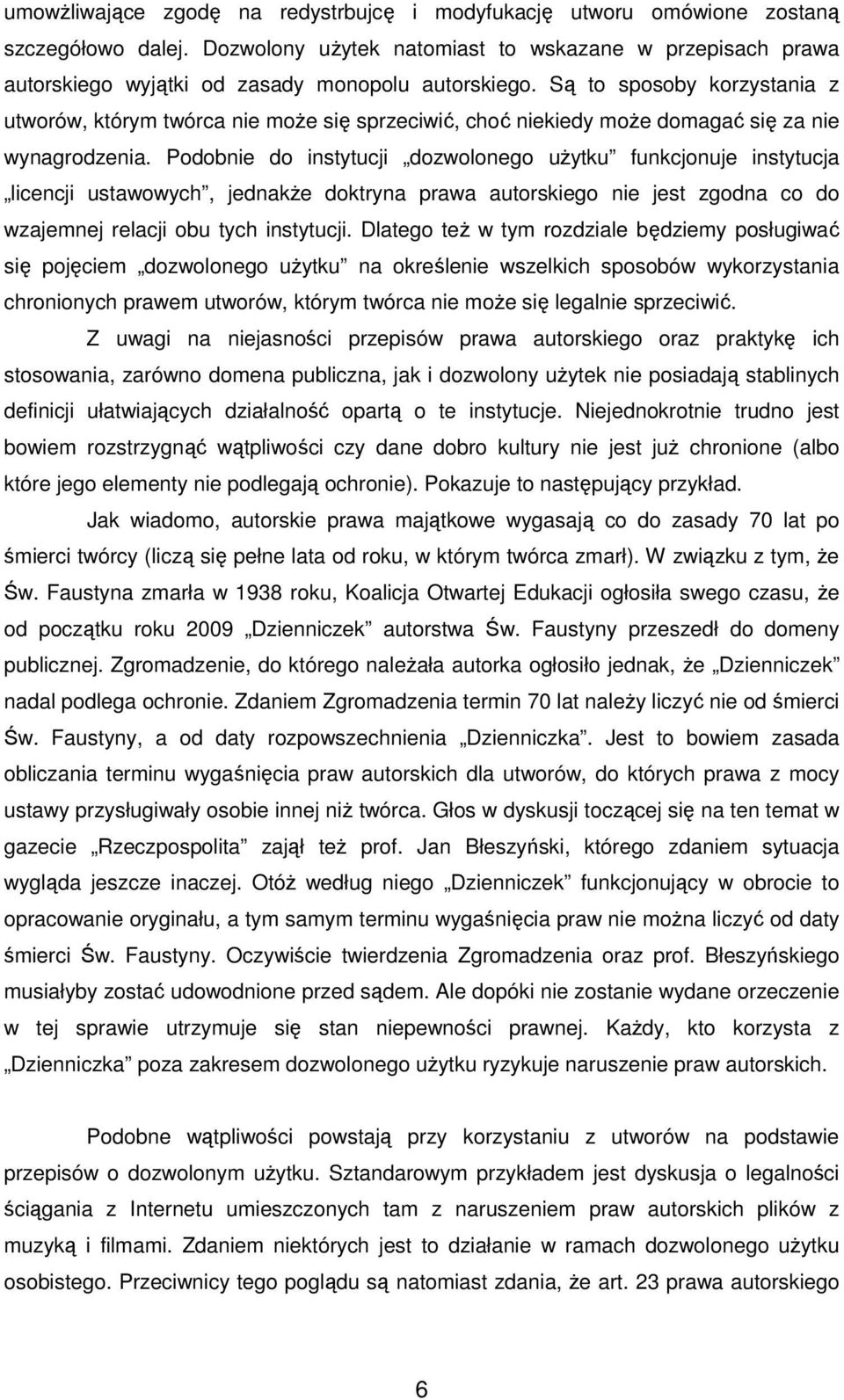 Są to sposoby korzystania z utworów, którym twórca nie może się sprzeciwić, choć niekiedy może domagać się za nie wynagrodzenia.