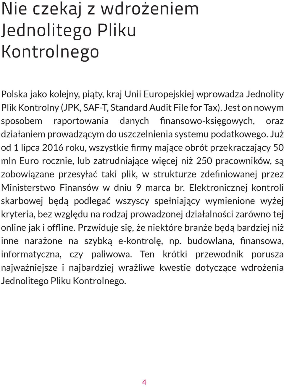 Już od 1 lipca 2016 roku, wszystkie ﬁrmy mające obrót przekraczający 50 mln Euro rocznie, lub zatrudniające więcej niż 250 pracowników, są zobowiązane przesyłać taki plik, w strukturze zdeﬁniowanej