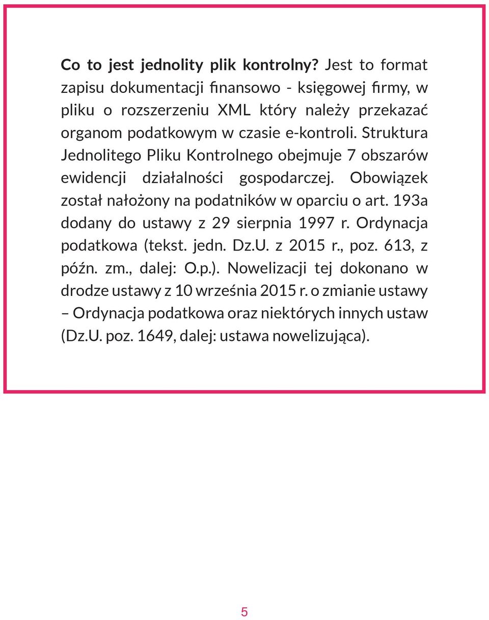 Struktura Jednolitego Pliku Kontrolnego obejmuje 7 obszarów ewidencji działalności gospodarczej. Obowiązek został nałożony na podatników w oparciu o art.