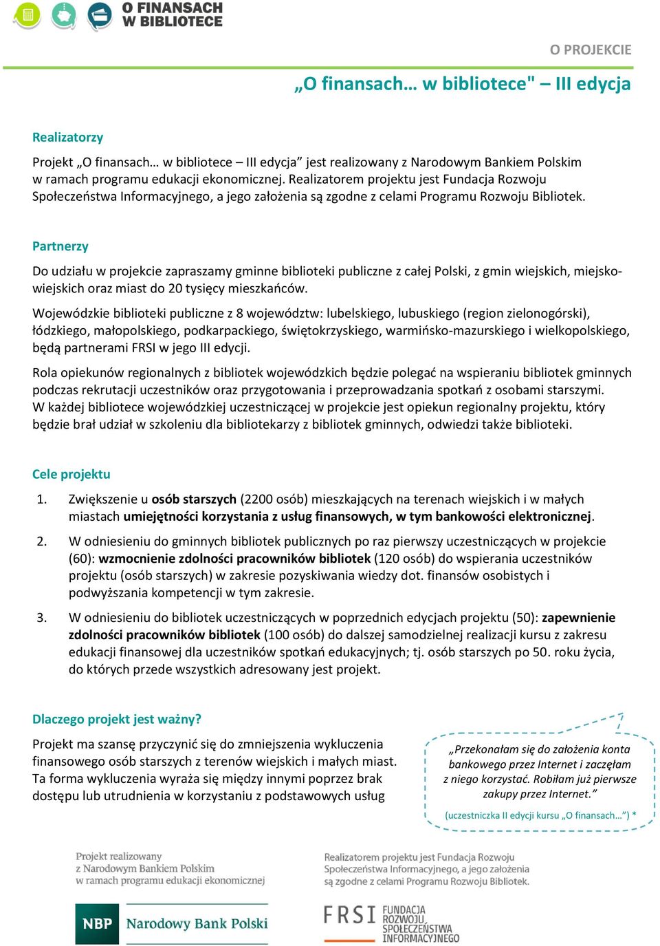 Partnerzy Do udziału w projekcie zapraszamy gminne biblioteki publiczne z całej Polski, z gmin wiejskich, miejskowiejskich oraz miast do 20 tysięcy mieszkańców.