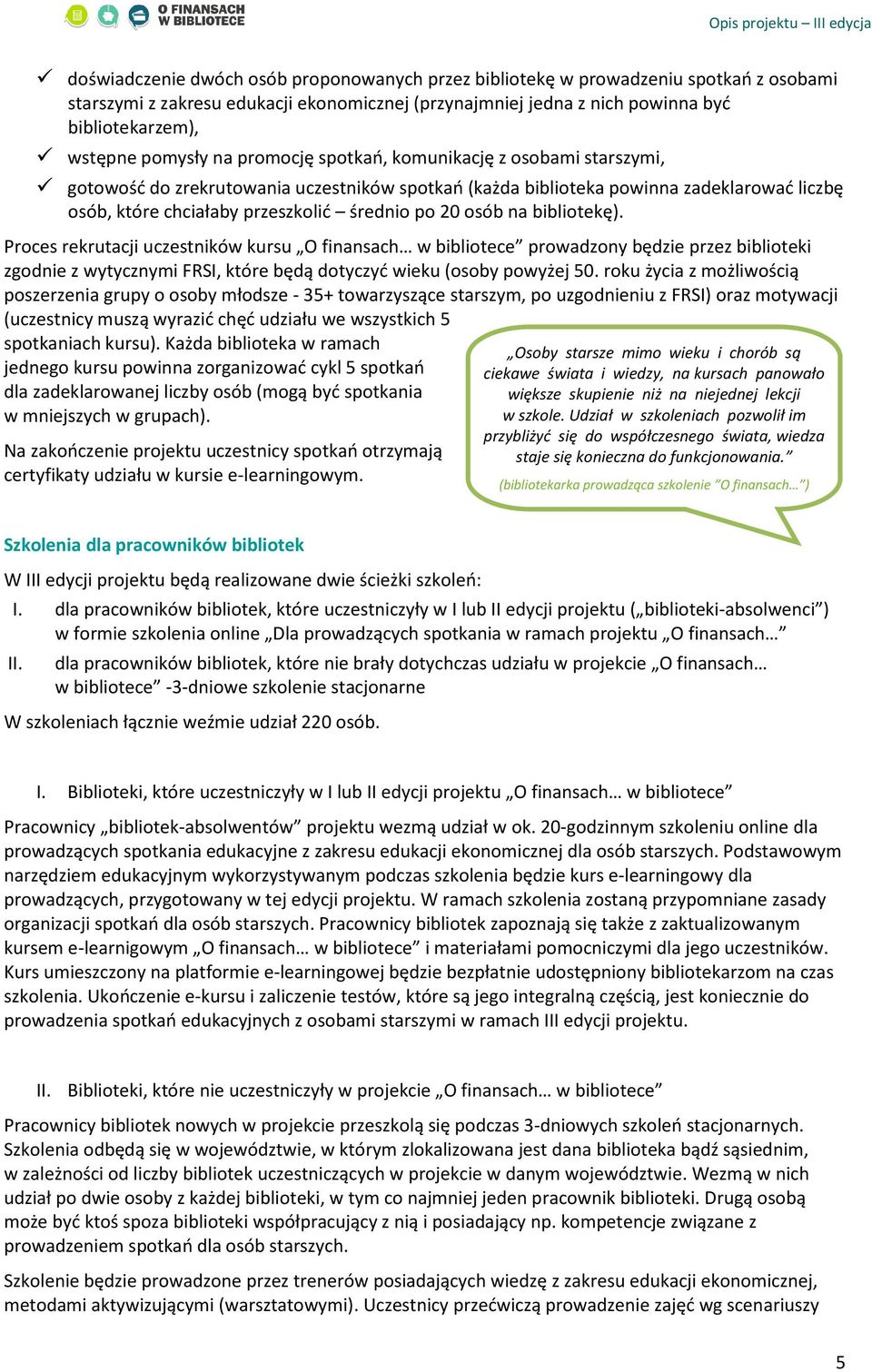 20 osób na bibliotekę). Proces rekrutacji uczestników kursu O finansach w bibliotece prowadzony będzie przez biblioteki zgodnie z wytycznymi FRSI, które będą dotyczyć wieku (osoby powyżej 50.